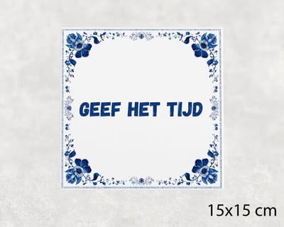 Spreuk tegel 15x15 cm Geef het tijd