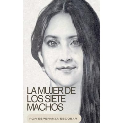 La Mujer De Los Siete Machos - Esperanza Del Valle Escobar