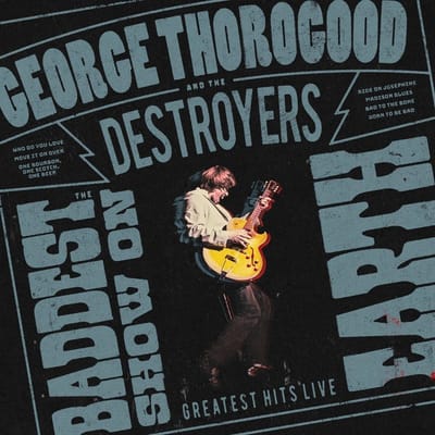 George Thorogood & The Destroyers - The Baddest Show On Earth: Greatest Hits Live (CD)