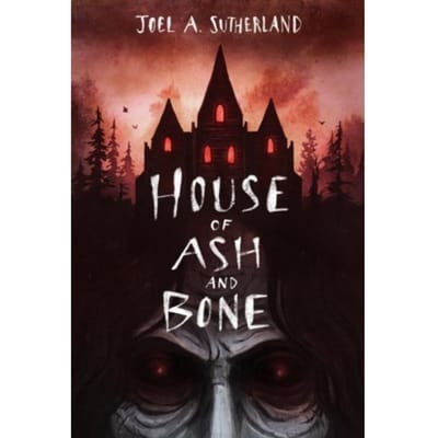 House Of Ash And Bone - JoelA. Sutherland