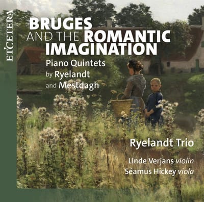 Ryelandt Trio, Linde Verjans, Séamus Hickey - Bruges And The Romantic Imagination: Piano Quintets By Ryelandt And Mestdagh (CD)