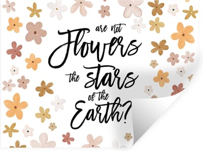 Muurstickers - Sticker Folie - Are not flowers the stars of the earth? - Spreuken - Quotes - 40x30 cm - Plakfolie - Muurstickers Kinderkamer - Zelfklevend Behang - Zelfklevend behangpapier - Stickerfolie