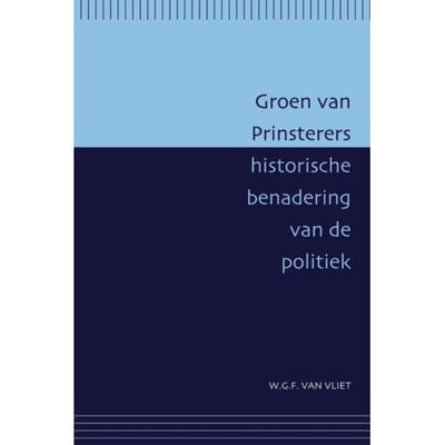 Groen Van Prinsterers Historische Benadering Van De Politiek - Passage-Reeks - W.G.F. van Vliet