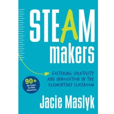 Steam Makers: Fostering Creativity And Innovation In The Elementary Classroom - Maslyk