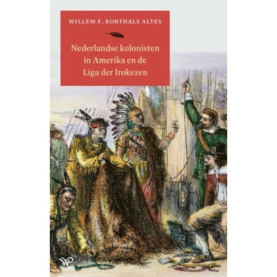Nederlandse Kolonisten In Amerika En De Liga Der Irokezen - Willem F. Korthals Altes