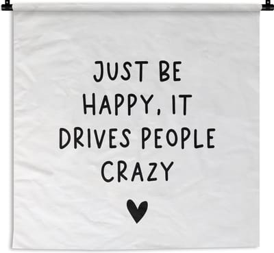 Wandkleed - Wanddoek - Engelse quote "Just be happy, it drives people crazy" tegen een witte achtergrond - 180x180 cm - Wandtapijt