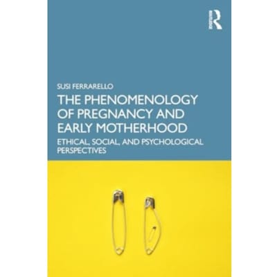 The Phenomenology Of Pregnancy And Early Motherhood - Susi (California State Universit