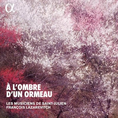 Les Musiciens De Saint-Julien, François Lazarevitch - A L'Ombre D'un Ormeau - Brunettes et Contredanses au XVIIIe Siecle. (CD)