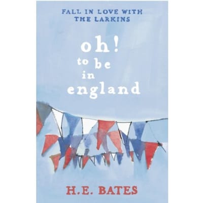 Oh! To Be In England - The Larkin Family Series - H. E. Bates