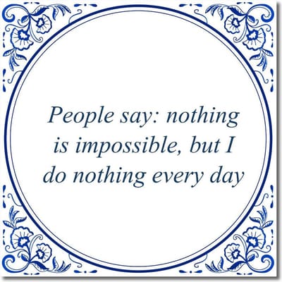 Tegeltje met standaard - People say: nothing is impossible, but I do nothing every day