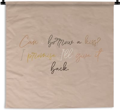 Wandkleed - Wanddoek - Can I borrow a kiss? I promise I'll give it back - Spreuken - Quotes - Liefde - 180x180 cm - Wandtapijt