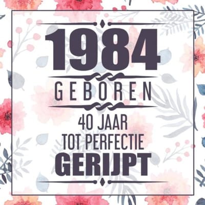 1984 Geboren 40 Jaar Tot Perfectie Gerijpt - Vera Nelles