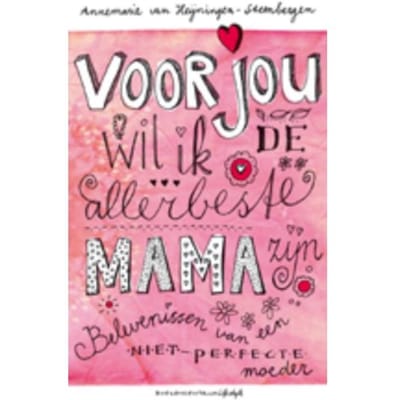 Voor Jou Wil Ik De Allerbeste Mama Zijn - Annemarie van Heijningen-Steenbe