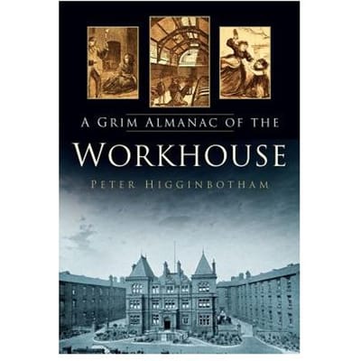 A Grim Almanac Of The Workhouse - Peter Higginbotham