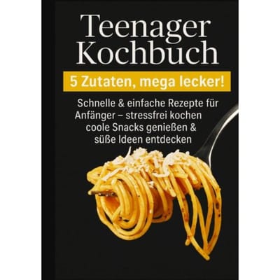 Teenager Kochbuch - 5 Zutaten, Mega Lecker: Schnelle & Einfache Rezepte Für - Kira Kochmann