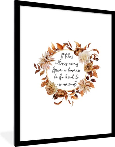 Fotolijst incl. Poster - Spreuken - Quotes - Dieren - It takes nothing away from a human to be kind to an animal - 60x80 cm - Posterlijst