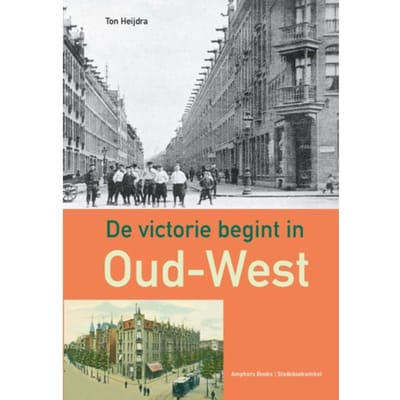 De Victorie Begint In Oud-West - Ton Heijdra