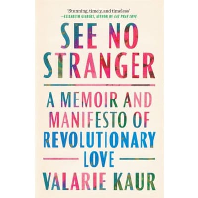 See no stranger : a memoir and manifesto of revolutionary love - Valarie Kaur