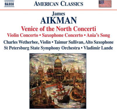 Charles Wetherbee, Taimur Sullivan, St.Petersburg State Symphony Orchestra, Vladimir Lande - Aikman: Venice Of The North Concerti (Violin Concerto | Saxophone Concerto | Ania's Song) (CD)