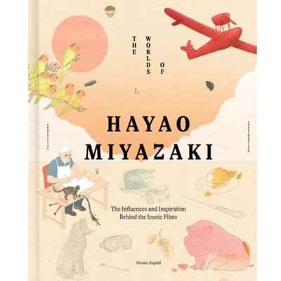 The Worlds Of Hayao Miyazaki - Nicolas Rapold