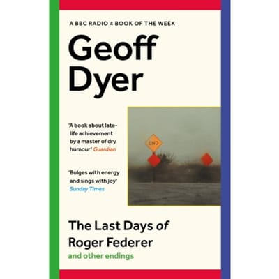The Last Days Of Roger Federer - Geoff Dyer