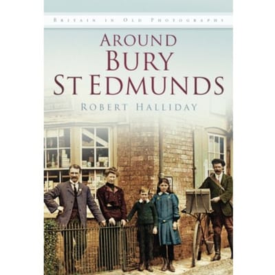 Around Bury St. Edmunds In Old Photographs - Britain In Old Photographs - Robert Halliday