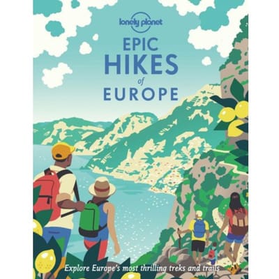 Lonely Planet Epic Hikes Of Europe - Lonely Planet Epic Series
