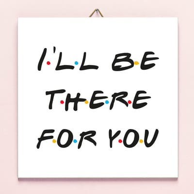 Tegeltje friends I'll Be There For You van Ditverzinjeniet
