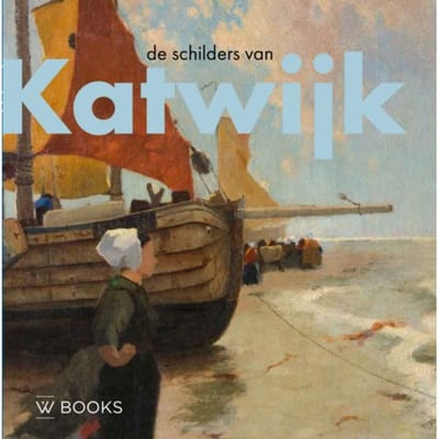 De Schilders Van Katwijk - Kunstenaarskolonies En Kunststromingen In Nederland - André Groeneveld