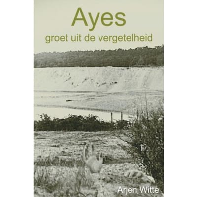 Ayes Groet Uit De Vergetelheid - Arjen Witte