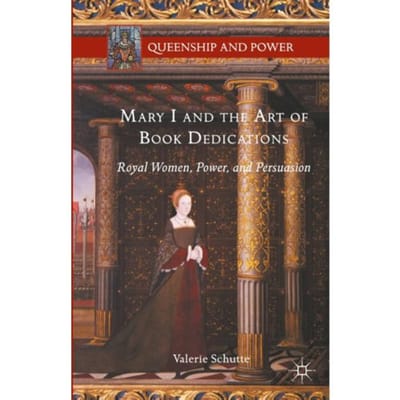 Mary I And The Art Of Book Dedications - Valerie Schutte