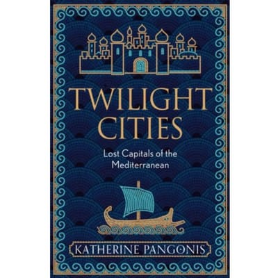 Twilight cities : lost capitals of the mediterranean - Katherine Pangonis