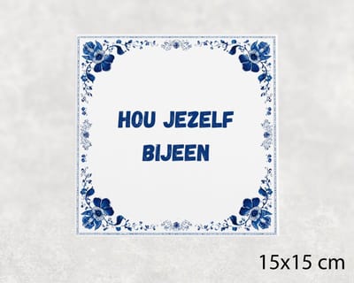 Spreuk tegel 15x15 cm Hou jezelf bijeen