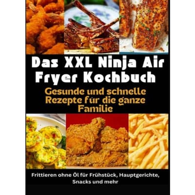 Das Xxl Ninja Air Fryer Kochbuch Gesunde Und Schnelle Rezepte Für Die Ganze Familie - - Nina Kross