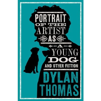 Portrait Of The Artist As A Young Dog And Other Fiction - Evergreens - Dylan Thomas