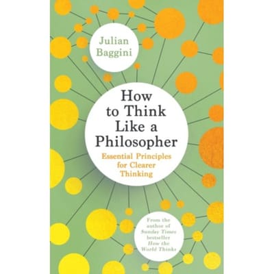 How To Think Like A Philosopher - Julian Baggini