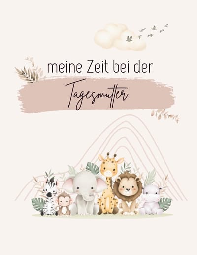 Zeit bei der Tagesmutter – Ausfüllbuch für Kinder & Eltern | Geschenk zum Start bei der Tagesmutter: 72 Seiten | DinA4 | Softcover