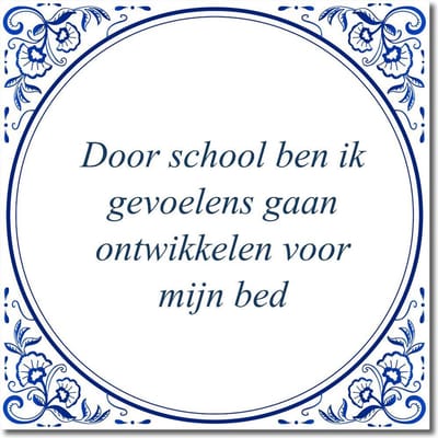 Tegeltje met standaard - Door school ben ik gevoelens gaan ontwikkelen voor mijn bed