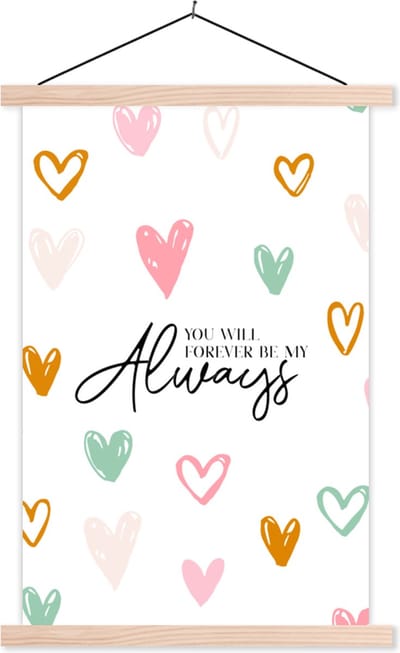 Posterhanger incl. Poster 40x60 cm - Schoolplaat - Quotes - Relatie - Liefde - Spreuken - You will forever be my always - Textielposter - Blanke latten