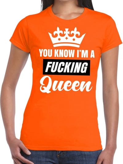 You know i am a fucking Queen t-shirt - in oranje - voor dames - Koningsdag en supporter kleding XS