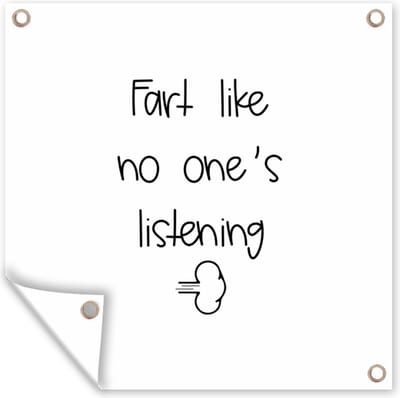 Tuin poster Spreuken - Quotes - Fart like no one's listening - 200x200 cm - Tuindoek