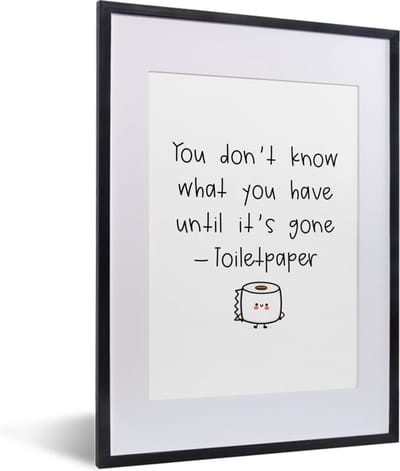 Fotolijst incl. Poster - Spreuken - Quotes - You don't know what you have until it's gone - Toiletpaper - WC papier - 30x40 cm - Posterlijst