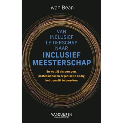 Van Inclusief Leiderschap Naar Inclusief Meesterschap - Iwan Bean