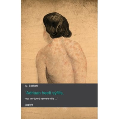 'Adriaan Heeft Syfilis, Wat Verdomd Vervelend Is...' - M. Boshart