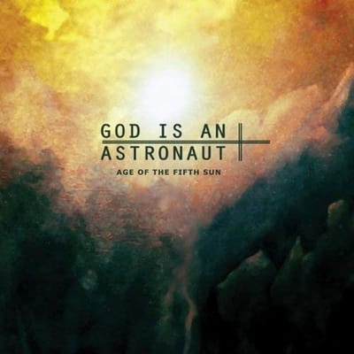 Age Of The Fifth Sun - God Is An Astronaut