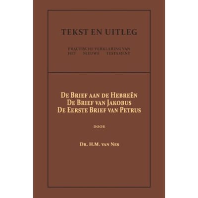 De Brief Aan De Hebreën, De Brief Van Jakobus, De Eerste Brief Van Petrus - Tekst En Uitleg Van Het - Dr. H.M. van Nes