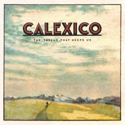 The Thread That Keeps Us - Calexico
