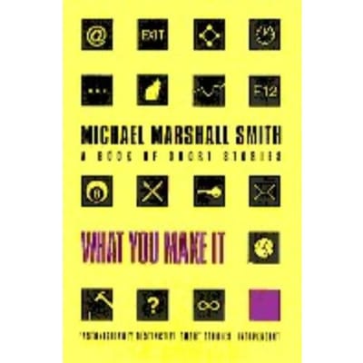 What You Make It - Michael Marshall Smith
