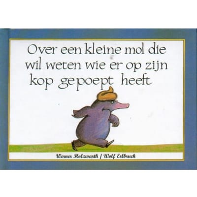 Over Een Kleine Mol Die Wil Weten Wie Er Op Zijn Kop Gepoept Heeft - Werner Holzwarth