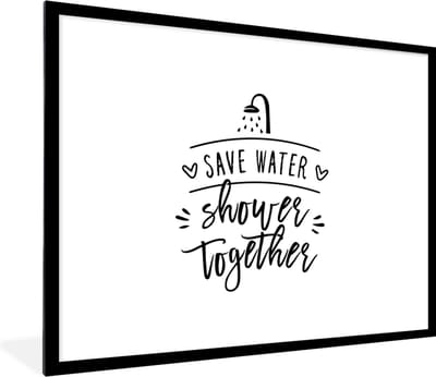 Fotolijst incl. Poster - Spreuken - Quotes - Save water shower together - Douchekop - Water - 80x60 cm - Posterlijst